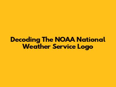 Decoding The NOAA National Weather Service Logo