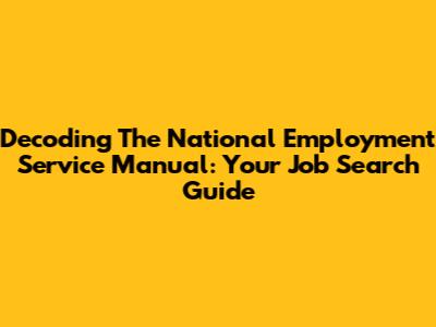 Decoding The National Employment Service Manual: Your Job Search Guide