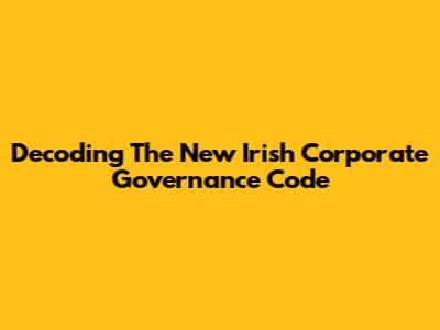 Decoding The New Irish Corporate Governance Code