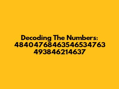 Decoding The Numbers: 48404768463546534763 493846214637