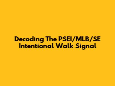 Decoding The PSEI/MLB/SE Intentional Walk Signal