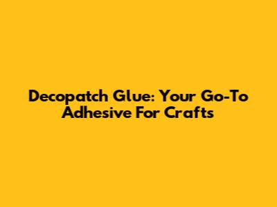 Decopatch Glue: Your Go-To Adhesive For Crafts