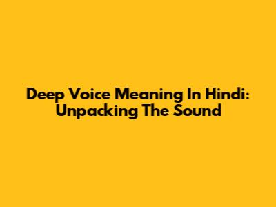 Deep Voice Meaning In Hindi: Unpacking The Sound