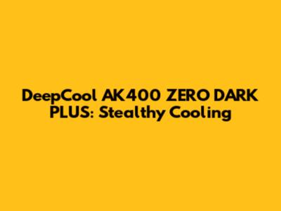 DeepCool AK400 ZERO DARK PLUS: Stealthy Cooling