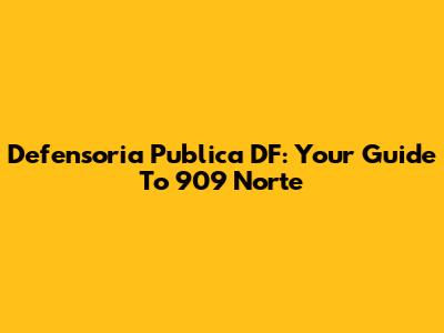 Defensoria Publica DF: Your Guide To 909 Norte