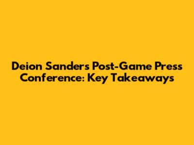 Deion Sanders' Post-Game Press Conference: Key Takeaways