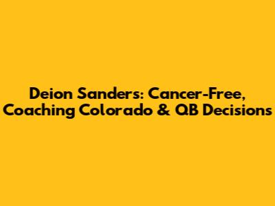 Deion Sanders: Cancer-Free, Coaching Colorado & QB Decisions