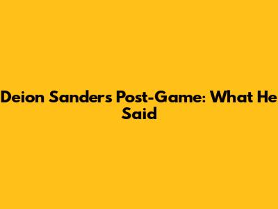 Deion Sanders Post-Game: What He Said