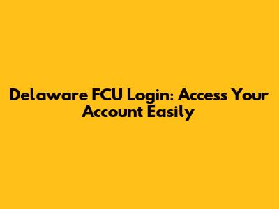 Delaware FCU Login: Access Your Account Easily