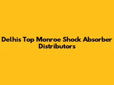 Delhi's Top Monroe Shock Absorber Distributors