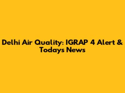 Delhi Air Quality: IGRAP 4 Alert & Today's News