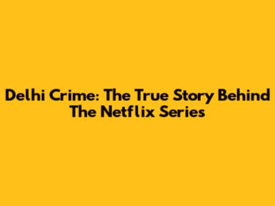 Delhi Crime: The True Story Behind The Netflix Series