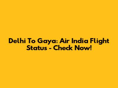 Delhi To Gaya: Air India Flight Status - Check Now!