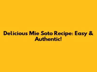 Delicious Mie Soto Recipe: Easy & Authentic!
