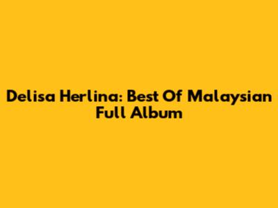 Delisa Herlina: Best Of Malaysian Full Album