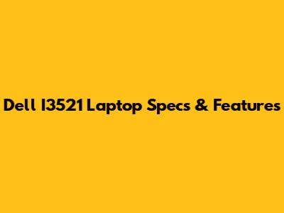 Dell I3521 Laptop Specs & Features