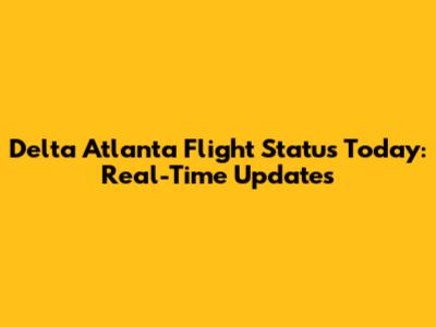Delta Atlanta Flight Status Today: Real-Time Updates