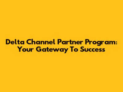 Delta Channel Partner Program: Your Gateway To Success