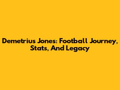 Demetrius Jones: Football Journey, Stats, And Legacy