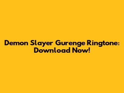 Demon Slayer Gurenge Ringtone: Download Now!