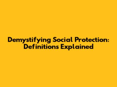Demystifying Social Protection: Definitions Explained