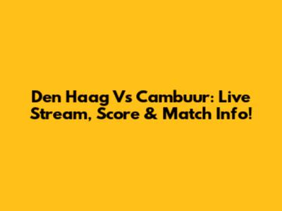 Den Haag Vs Cambuur: Live Stream, Score & Match Info!