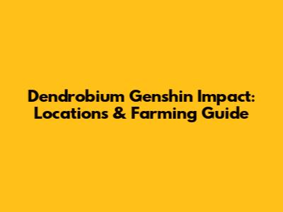 Dendrobium Genshin Impact: Locations & Farming Guide