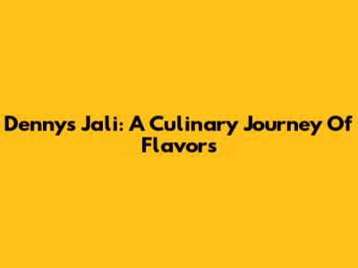 Denny's Jali: A Culinary Journey Of Flavors