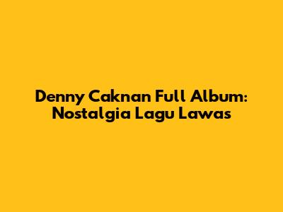 Denny Caknan Full Album: Nostalgia Lagu Lawas