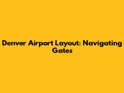 Denver Airport Layout: Navigating Gates
