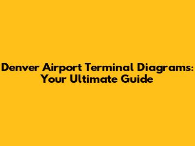 Denver Airport Terminal Diagrams: Your Ultimate Guide