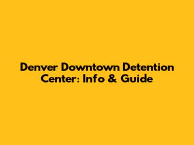 Denver Downtown Detention Center: Info & Guide