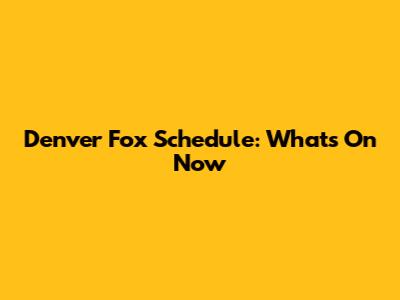 Denver Fox Schedule: What's On Now