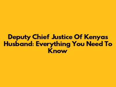 Deputy Chief Justice Of Kenya's Husband: Everything You Need To Know