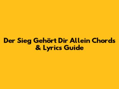Der Sieg Gehört Dir Allein Chords & Lyrics Guide