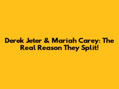 Derek Jeter & Mariah Carey: The Real Reason They Split!