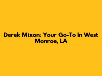 Derek Mixon: Your Go-To In West Monroe, LA