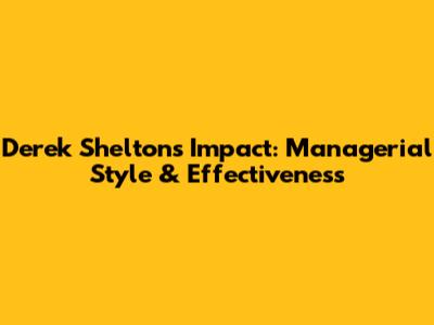 Derek Shelton's Impact: Managerial Style & Effectiveness