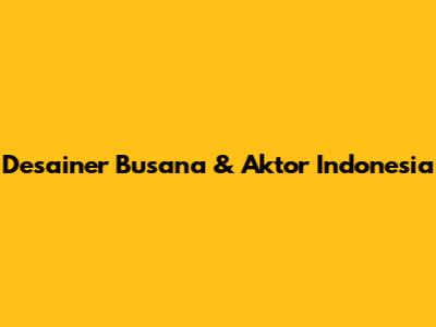 Desainer Busana & Aktor Indonesia