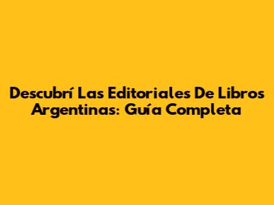 Descubrí Las Editoriales De Libros Argentinas: Guía Completa