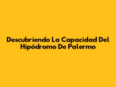 Descubriendo La Capacidad Del Hipódromo De Palermo