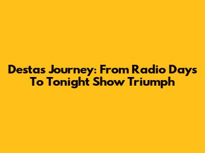 Desta's Journey: From Radio Days To Tonight Show Triumph