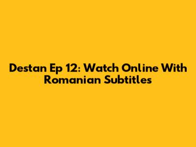 Destan Ep 12: Watch Online With Romanian Subtitles