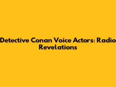 Detective Conan Voice Actors: Radio Revelations
