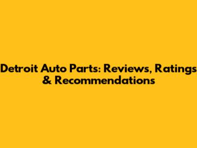 Detroit Auto Parts: Reviews, Ratings & Recommendations