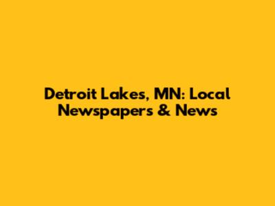Detroit Lakes, MN: Local Newspapers & News