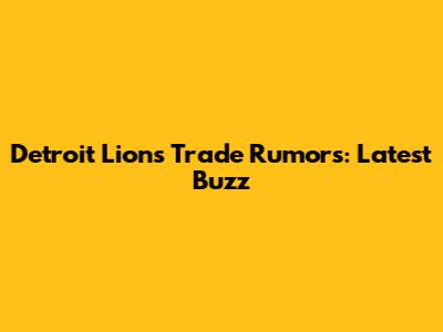 Detroit Lions Trade Rumors: Latest Buzz