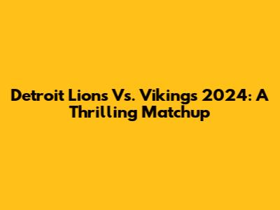 Detroit Lions Vs. Vikings 2024: A Thrilling Matchup