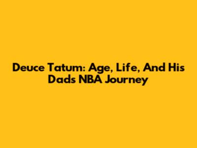 Deuce Tatum: Age, Life, And His Dad's NBA Journey