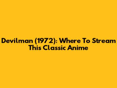 Devilman (1972): Where To Stream This Classic Anime